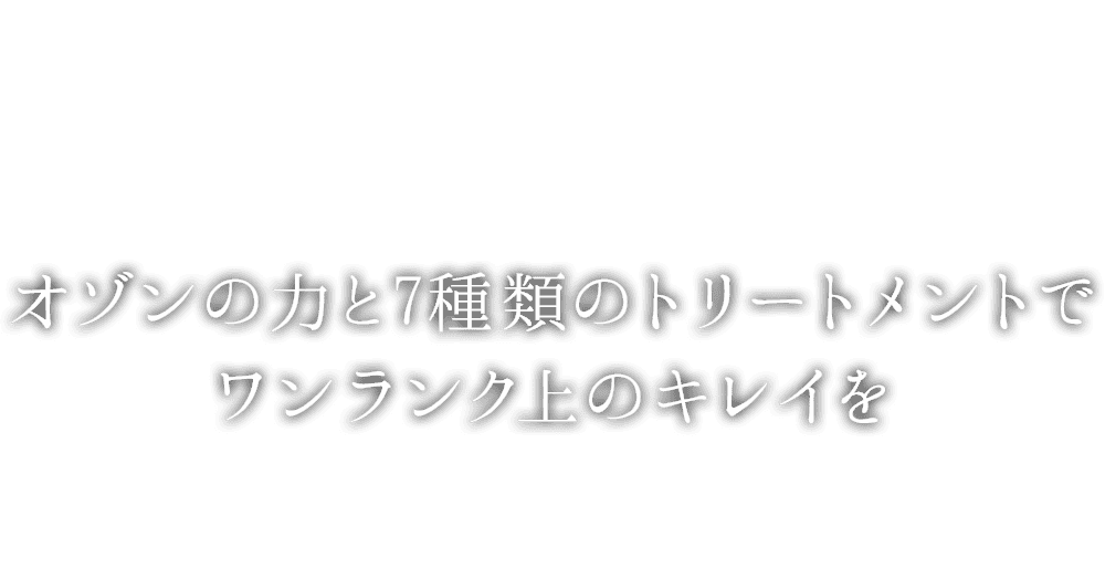 オゾンの力と7種類のトリートメントでワンランク上のキレイを